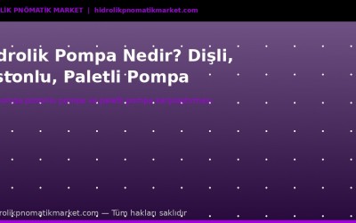 Hidrolik pompa çeşitleri nelerdir? Dişli, pistonlu ve paletli pompalar arasındaki teknik farklar ve seçim kriterleri.