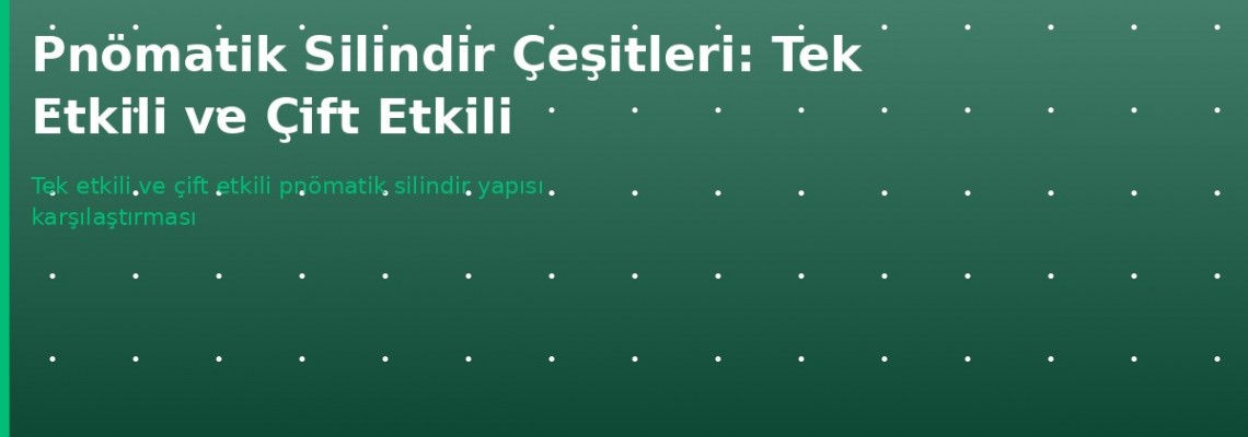 Pnömatik Silindir Çeşitleri Tek Etkili ve Çift Etkili